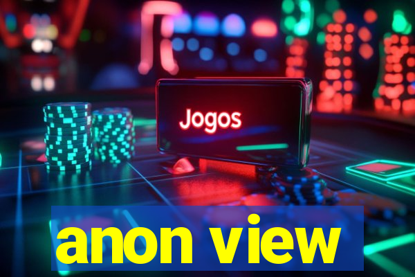 anon view